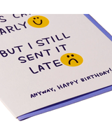 And Here We Are LATE EARLY BIRTHDAY CARD